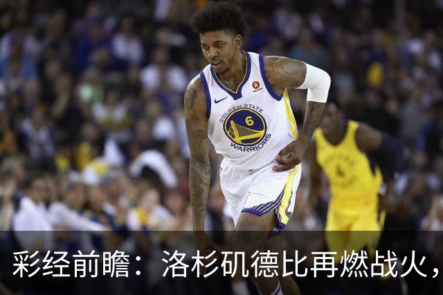 彩经前瞻：洛杉矶德比再燃战火，洛杉矶FC主场有望力克银河