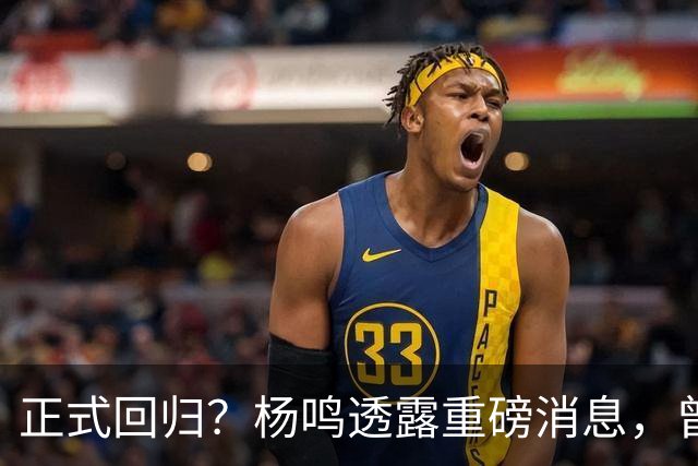 正式回归？杨鸣透露重磅消息，曾接近签约，辽宁广东潜在下家！