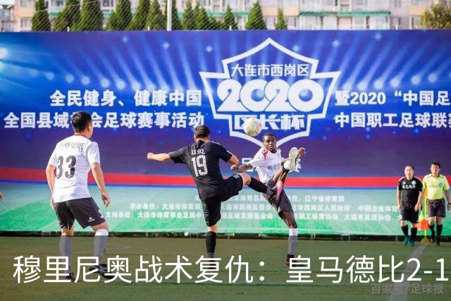 穆里尼奥战术复仇：皇马德比2-1逆转巴萨首败