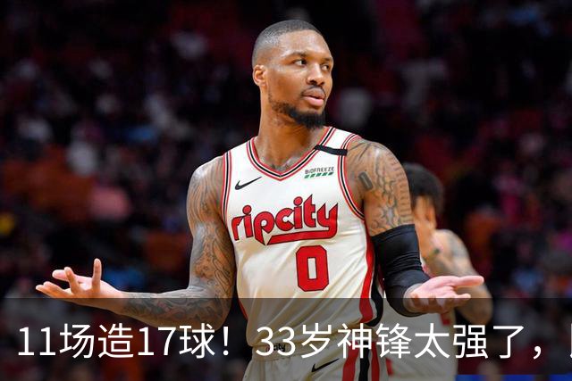 11场造17球！33岁神锋太强了，比姆巴佩更犀利，比哈兰德更全面